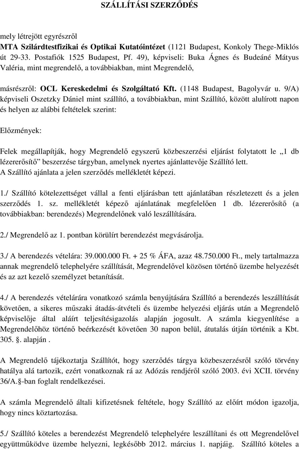 9/A) képviseli Oszetzky Dániel mint szállító, a továbbiakban, mint Szállító, között alulírott napon és helyen az alábbi feltételek szerint: Előzmények: Felek megállapítják, hogy Megrendelő egyszerű