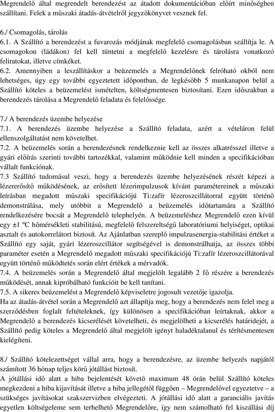 6.2. Amennyiben a leszállításkor a beüzemelés a Megrendelőnek felróható okból nem lehetséges, úgy egy további egyeztetett időpontban, de legkésőbb 5 munkanapon belül a Szállító köteles a beüzemelést