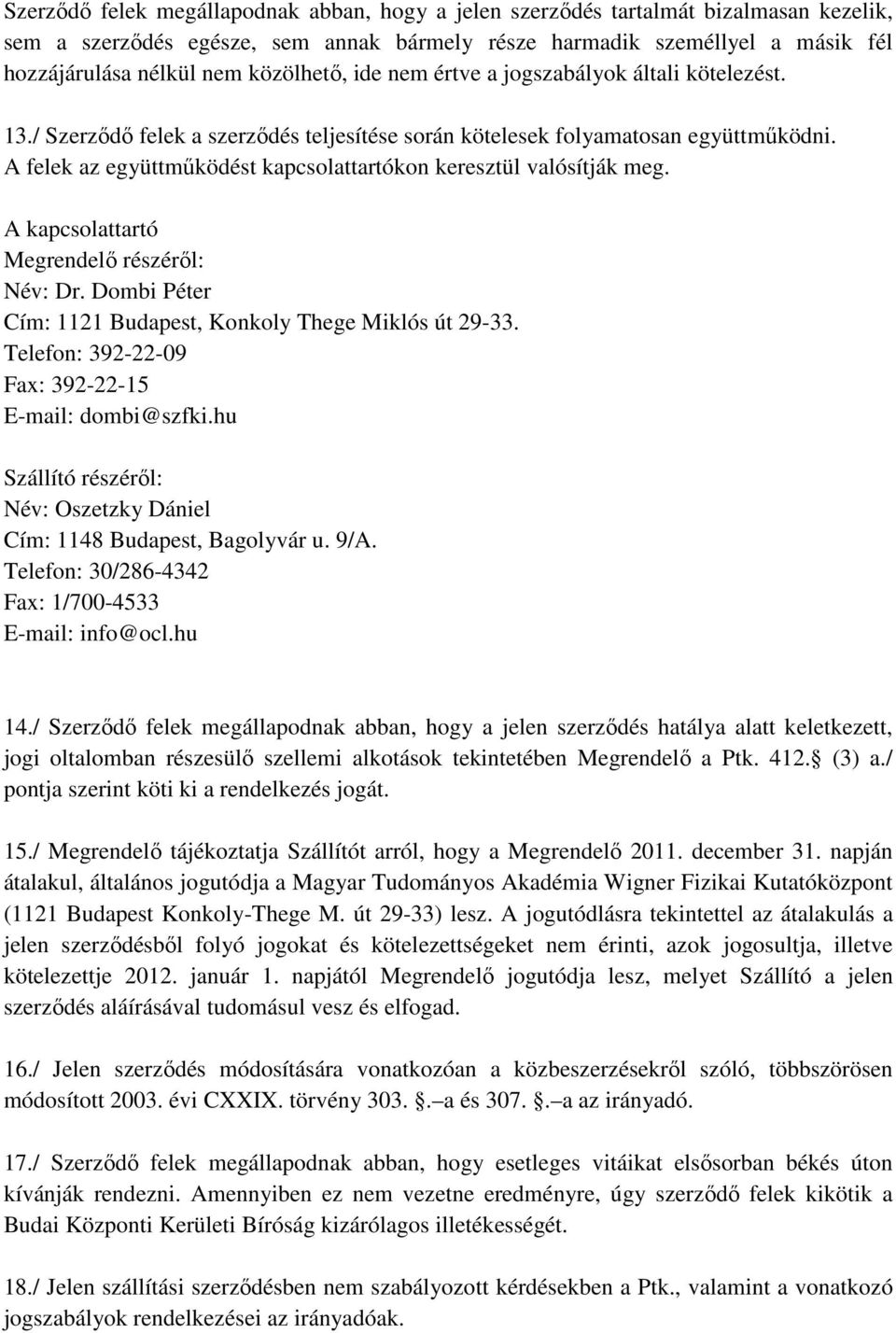 A felek az együttműködést kapcsolattartókon keresztül valósítják meg. A kapcsolattartó Megrendelő részéről: Név: Dr. Dombi Péter Cím: 1121 Budapest, Konkoly Thege Miklós út 29-33.