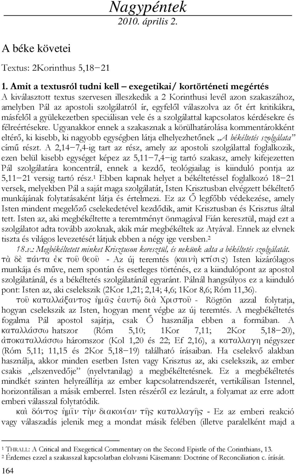 válaszolva az ıt ért kritikákra, másfelıl a gyülekezetben speciálisan vele és a szolgálattal kapcsolatos kérdésekre és félreértésekre.