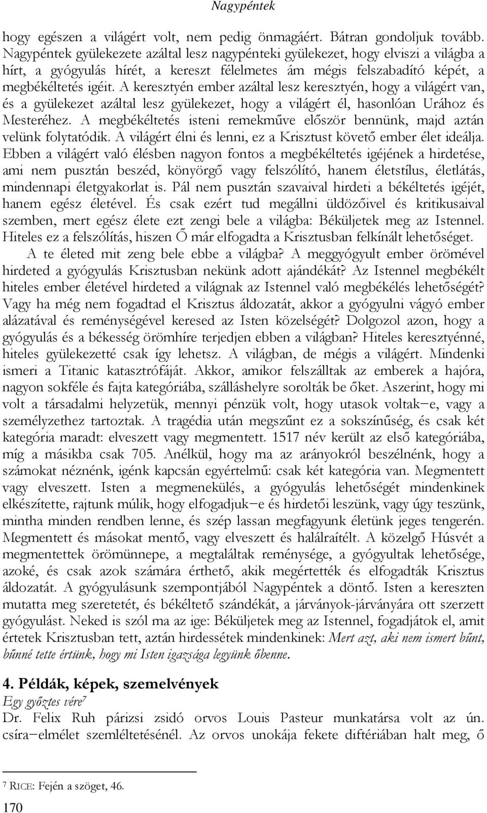 A keresztyén ember azáltal lesz keresztyén, hogy a világért van, és a gyülekezet azáltal lesz gyülekezet, hogy a világért él, hasonlóan Urához és Mesteréhez.