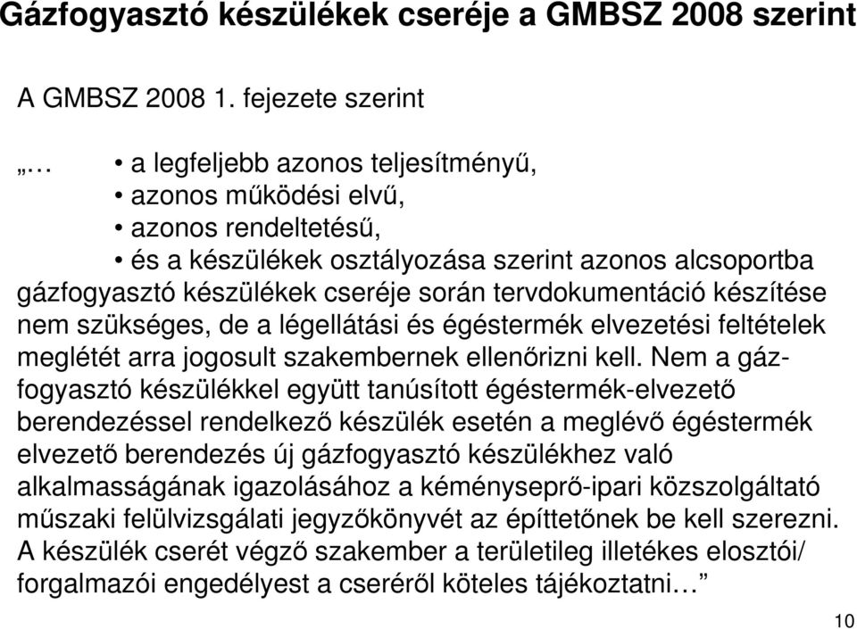 tervdokumentáció készítése nem szükséges, de a légellátási és égéstermék elvezetési feltételek meglétét arra jogosult szakembernek ellenırizni kell.