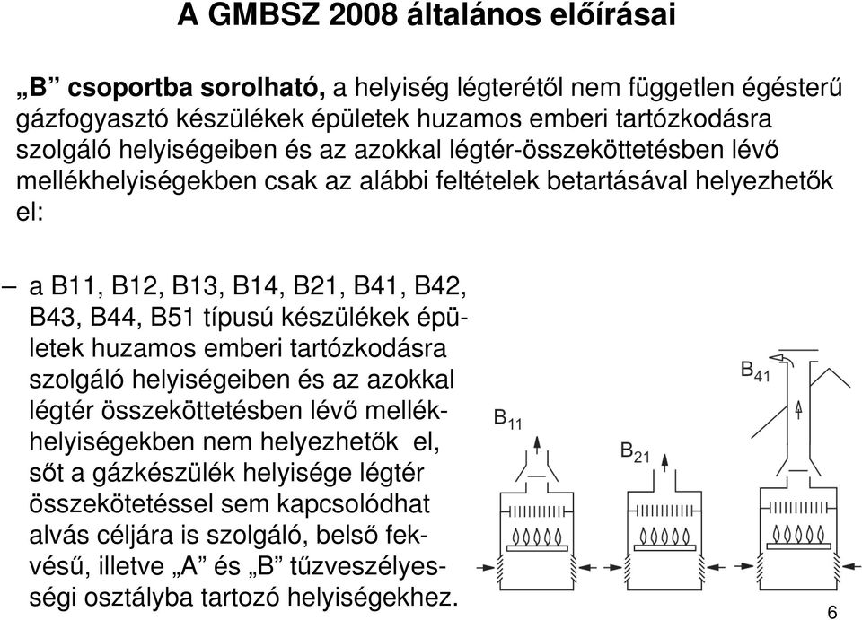 B44, B51 típusú készülékek épületek huzamos emberi tartózkodásra szolgáló helyiségeiben és az azokkal légtér összeköttetésben lévı mellékhelyiségekben nem helyezhetık el,