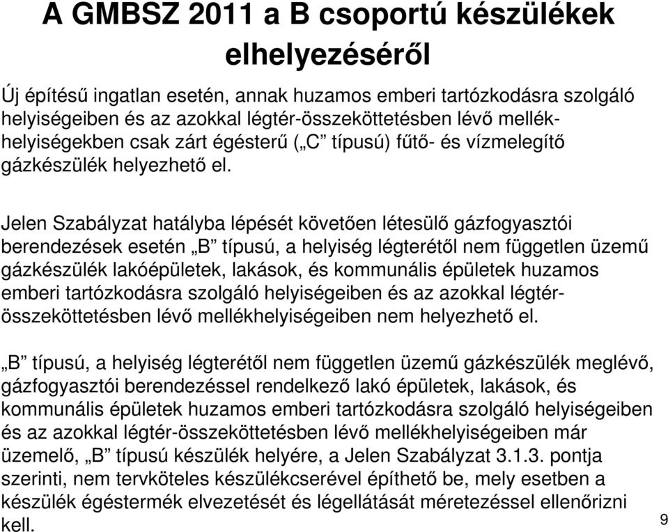 Jelen Szabályzat hatályba lépését követıen létesülı gázfogyasztói berendezések esetén B típusú, a helyiség légterétıl nem független üzemő gázkészülék lakóépületek, lakások, és kommunális épületek