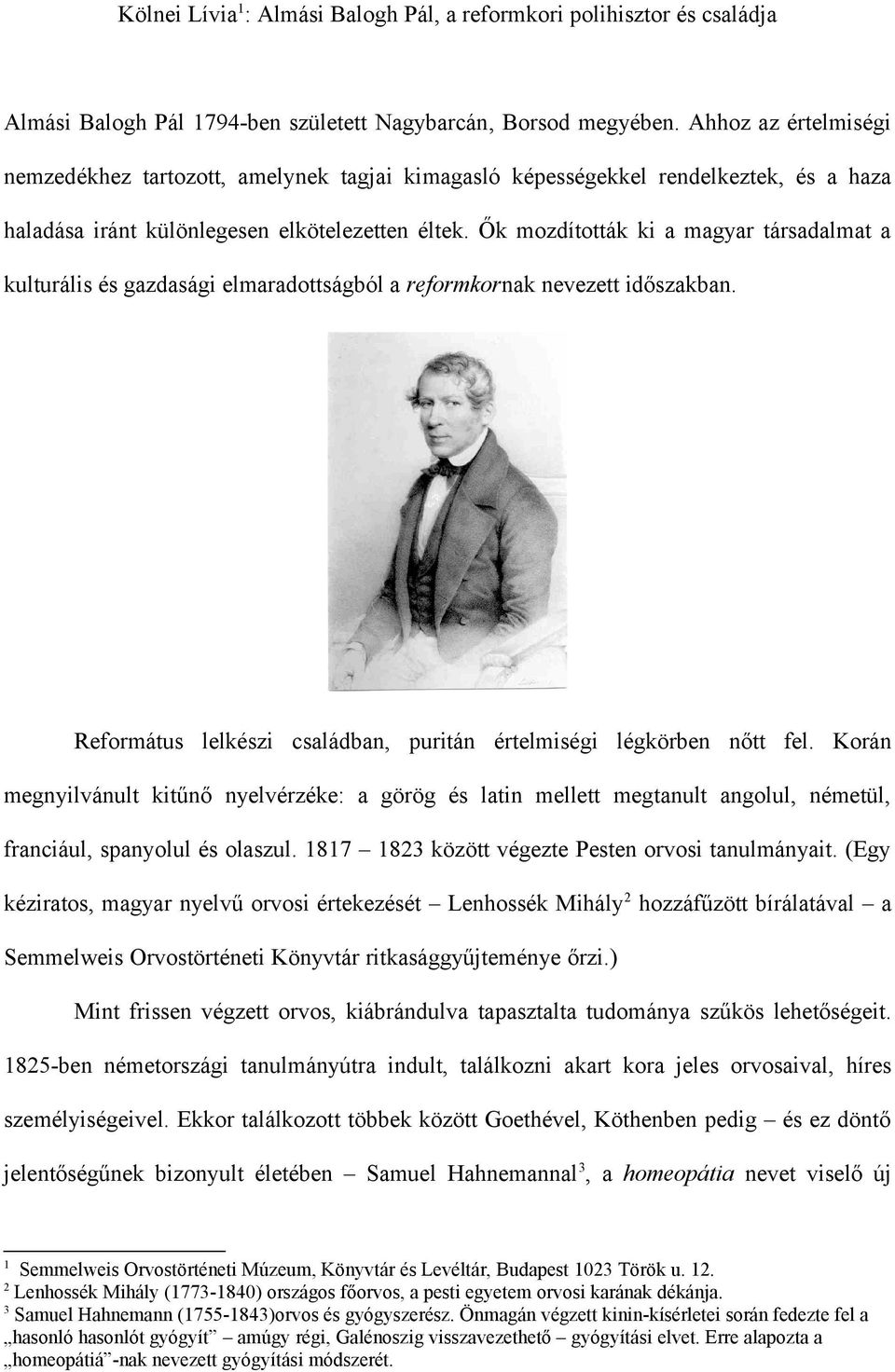 Ők mozdították ki a magyar társadalmat a kulturális és gazdasági elmaradottságból a reformkornak nevezett időszakban. Református lelkészi családban, puritán értelmiségi légkörben nőtt fel.