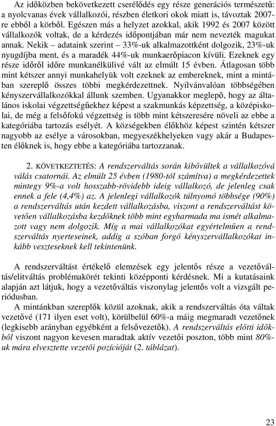 Nekik adataink szerint 33%-uk alkalmazottként dolgozik, 23%-uk nyugdíjba ment, és a maradék 44%-uk munkaerıpiacon kívüli. Ezeknek egy része idırıl idıre munkanélkülivé vált az elmúlt 15 évben.