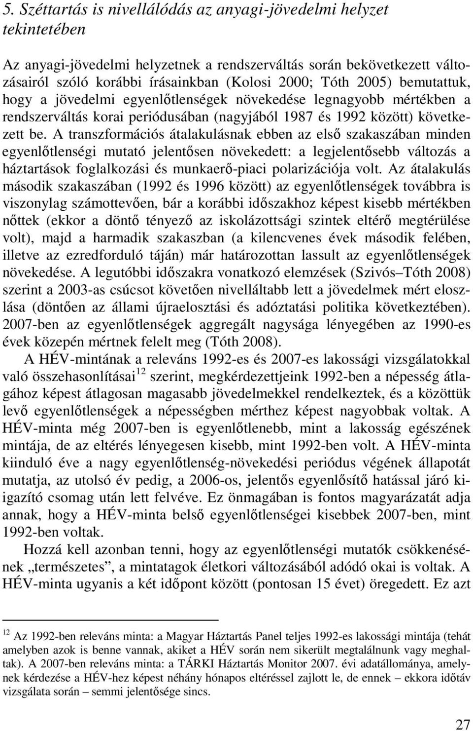 A transzformációs átalakulásnak ebben az elsı szakaszában minden egyenlıtlenségi mutató jelentısen növekedett: a legjelentısebb változás a háztartások foglalkozási és munkaerı-piaci polarizációja