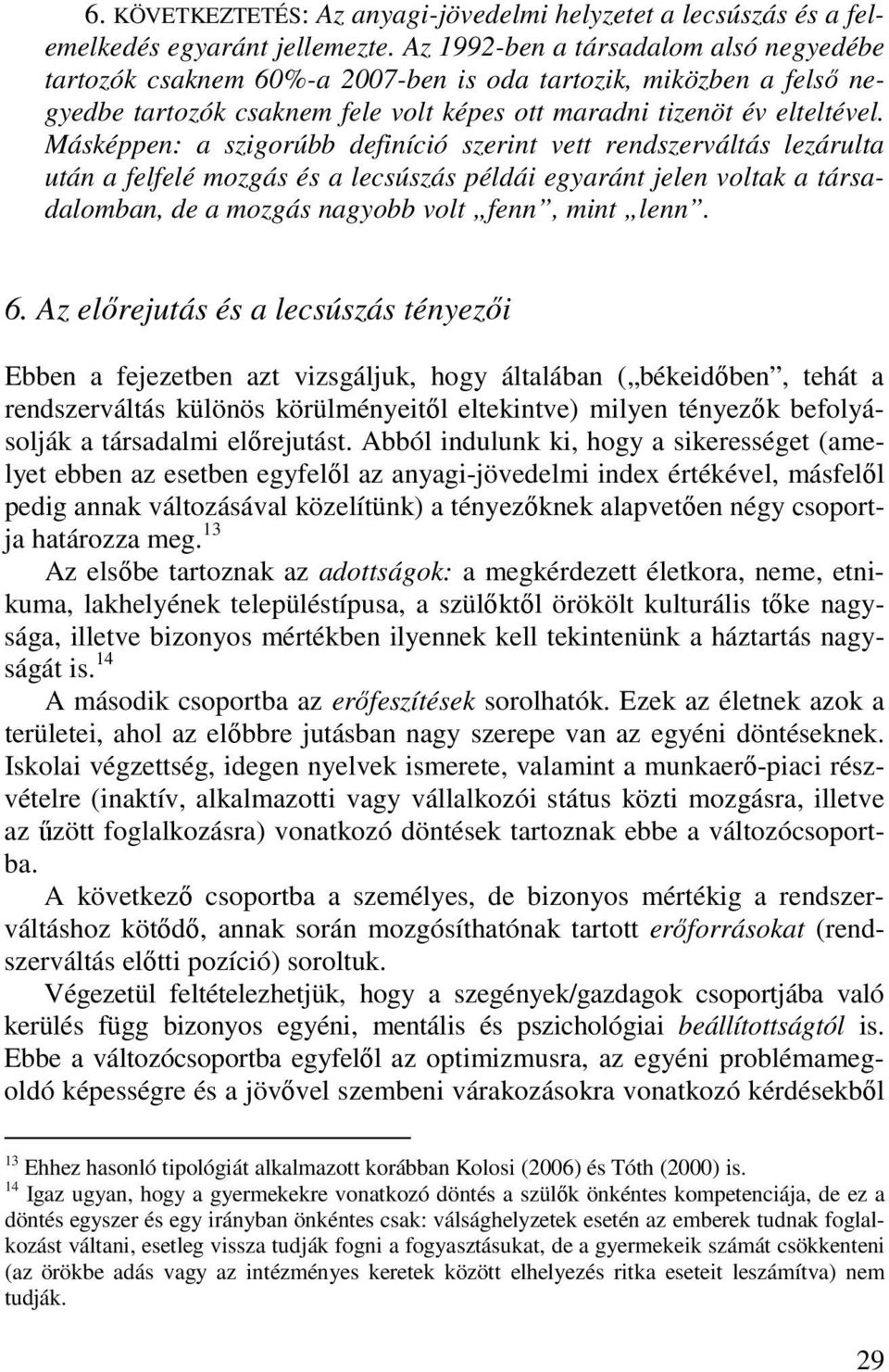 Másképpen: a szigorúbb definíció szerint vett rendszerváltás lezárulta után a felfelé mozgás és a lecsúszás példái egyaránt jelen voltak a társadalomban, de a mozgás nagyobb volt fenn, mint lenn. 6.