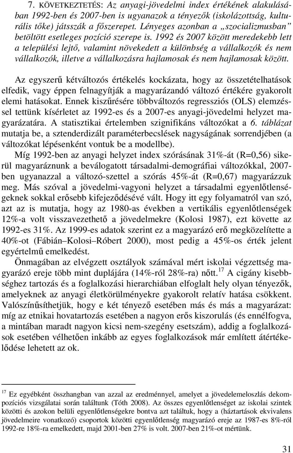 1992 és 2007 között meredekebb lett a települési lejtı, valamint növekedett a különbség a vállalkozók és nem vállalkozók, illetve a vállalkozásra hajlamosak és nem hajlamosak között.