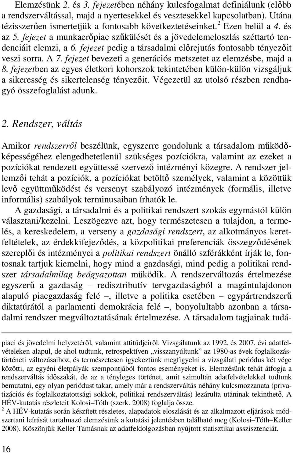 fejezet pedig a társadalmi elırejutás fontosabb tényezıit veszi sorra. A 7. fejezet bevezeti a generációs metszetet az elemzésbe, majd a 8.