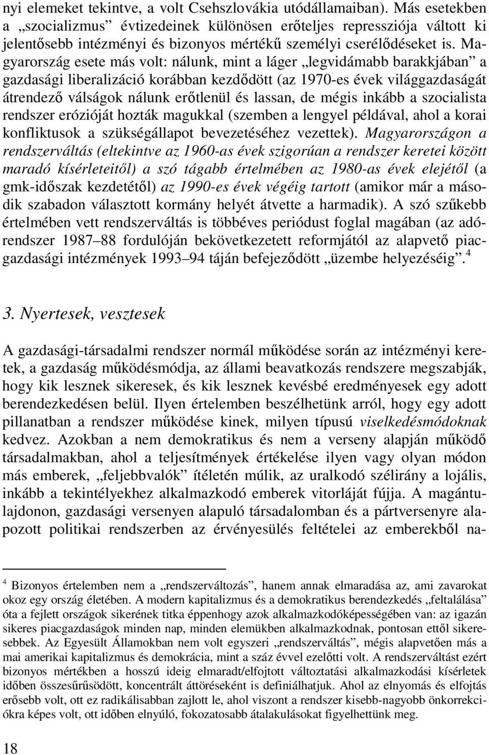 Magyarország esete más volt: nálunk, mint a láger legvidámabb barakkjában a gazdasági liberalizáció korábban kezdıdött (az 1970-es évek világgazdaságát átrendezı válságok nálunk erıtlenül és lassan,