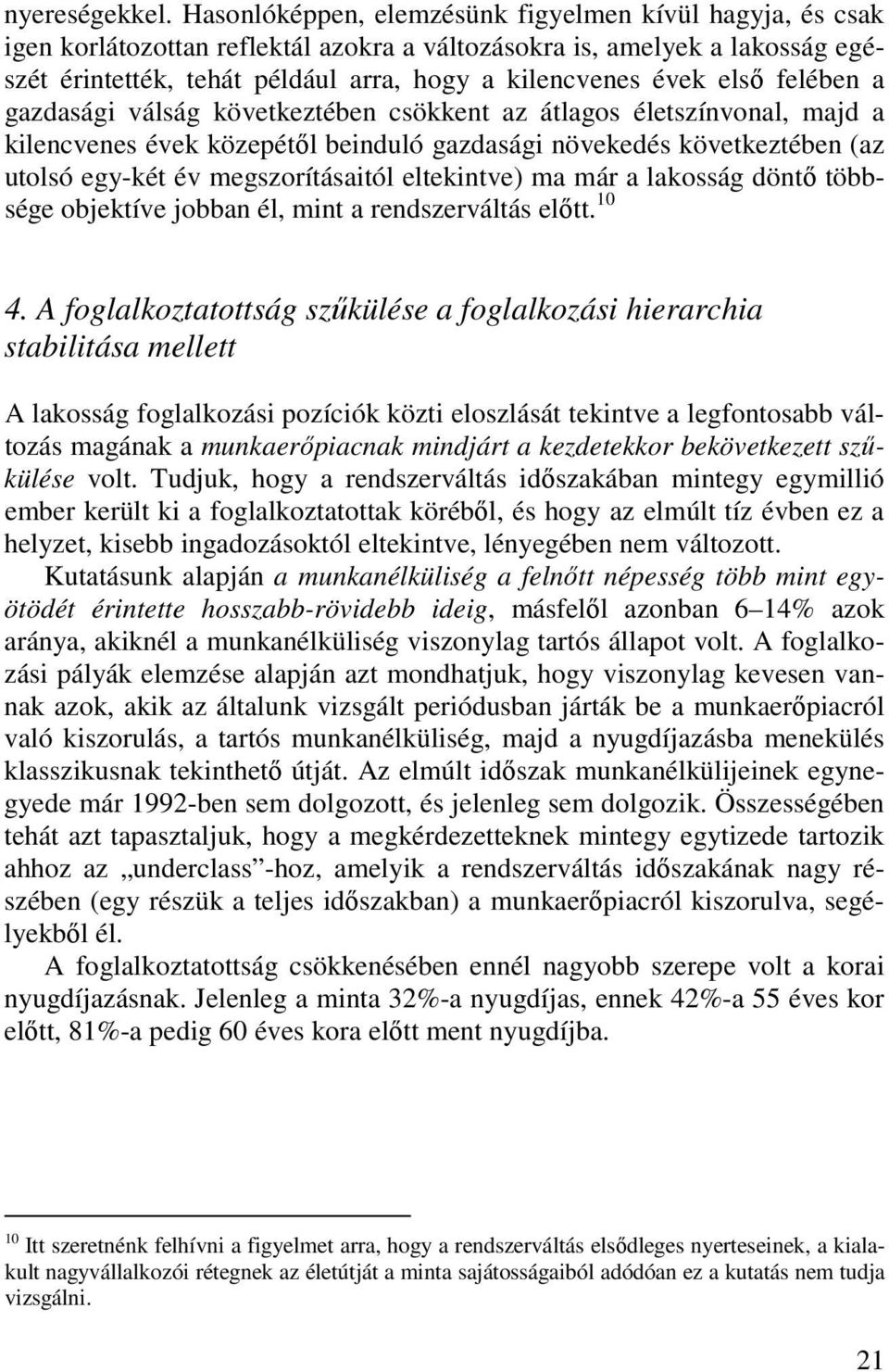 elsı felében a gazdasági válság következtében csökkent az átlagos életszínvonal, majd a kilencvenes évek közepétıl beinduló gazdasági növekedés következtében (az utolsó egy-két év megszorításaitól