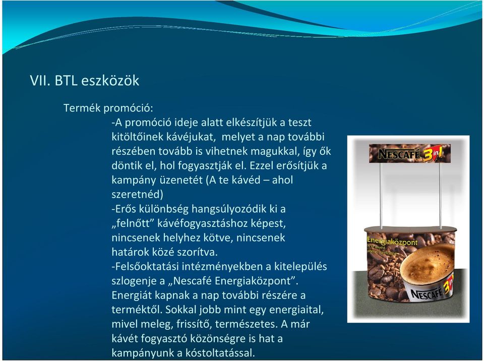 Ezzel erősítjük a kampány üzenetét (A te kávéd ahol szeretnéd) -Erőskülönbség hangsúlyozódik ki a felnőtt kávéfogyasztáshoz képest, nincsenek helyhez kötve,