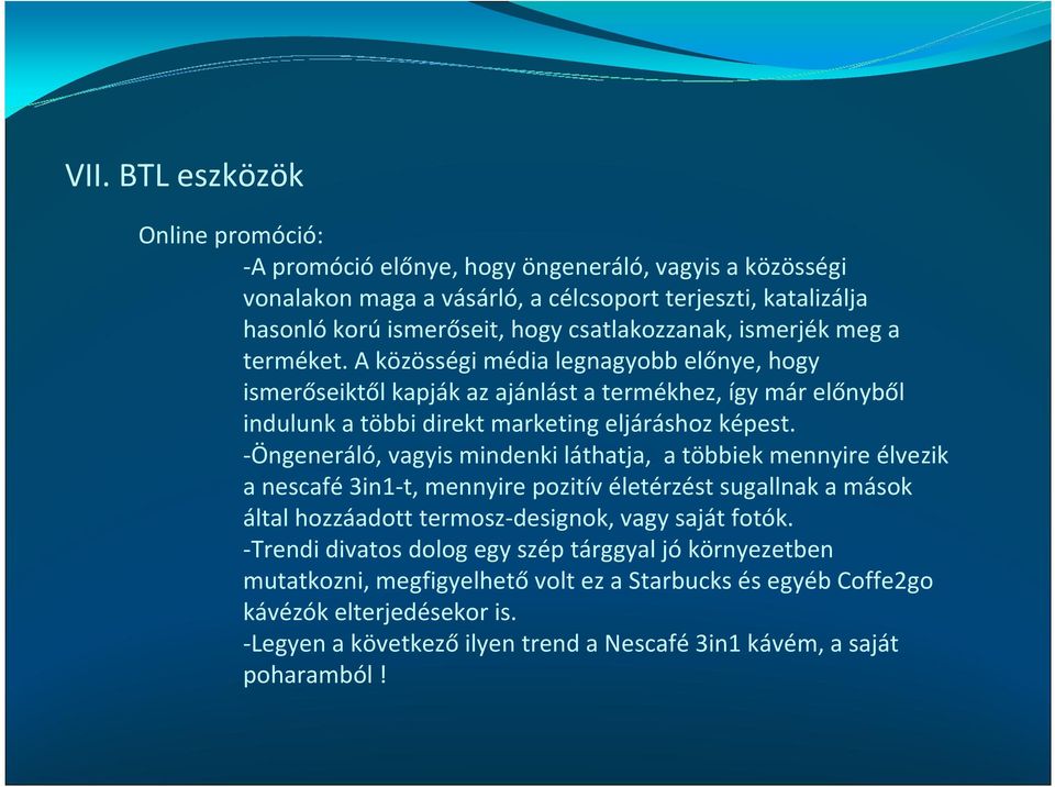 A közösségi média legnagyobb előnye, hogy ismerőseiktől kapják az ajánlást a termékhez, így már előnyből indulunk a többi direkt marketing eljáráshoz képest.