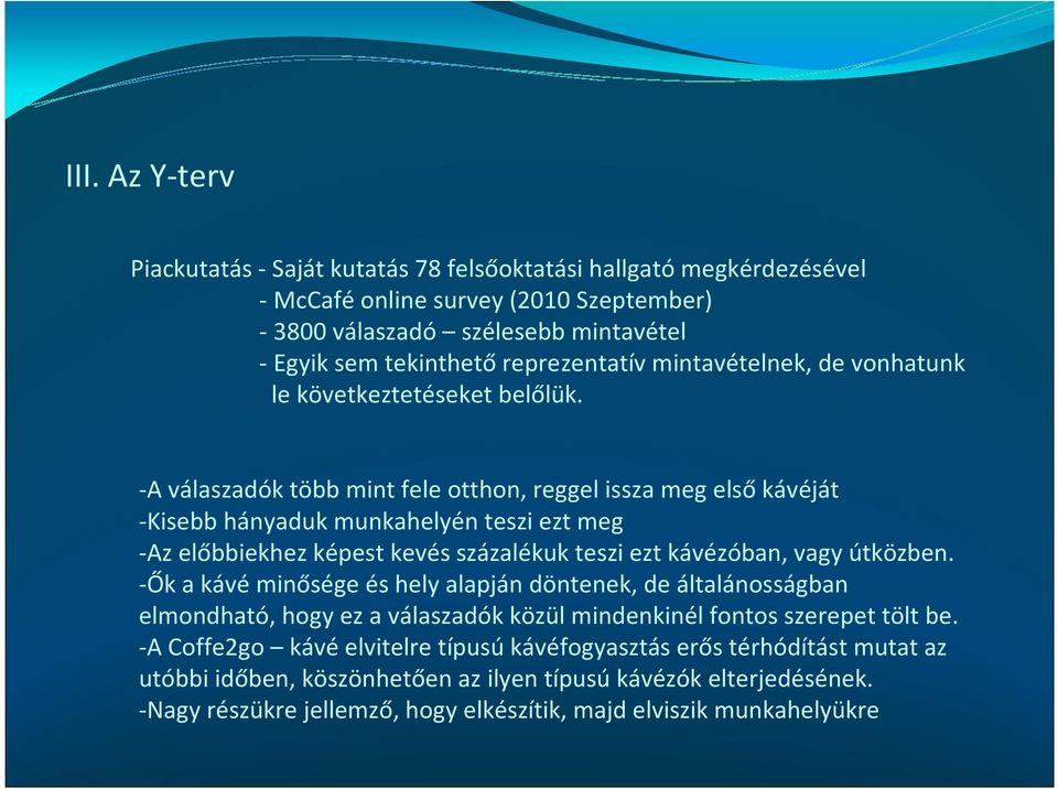 -A válaszadók több mint fele otthon, reggel issza meg első kávéját -Kisebb hányaduk munkahelyén teszi ezt meg -Az előbbiekhez képest kevés százalékuk teszi ezt kávézóban, vagy útközben.