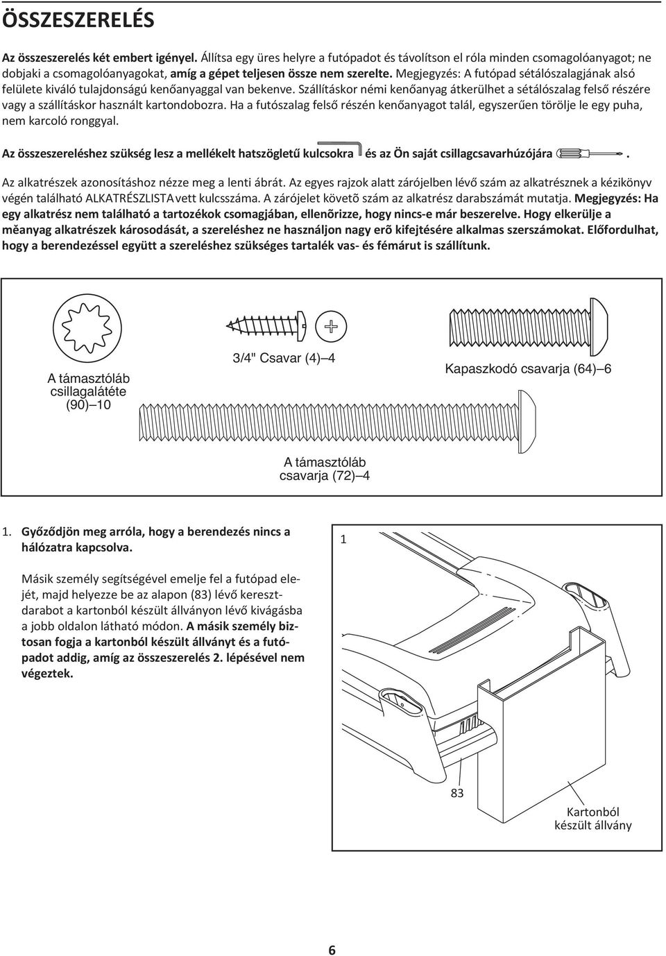 Megjegyzés: A futópad sétálószalagjának alsó felülete kiváló tulajdonságú kenőanyaggal van bekenve.