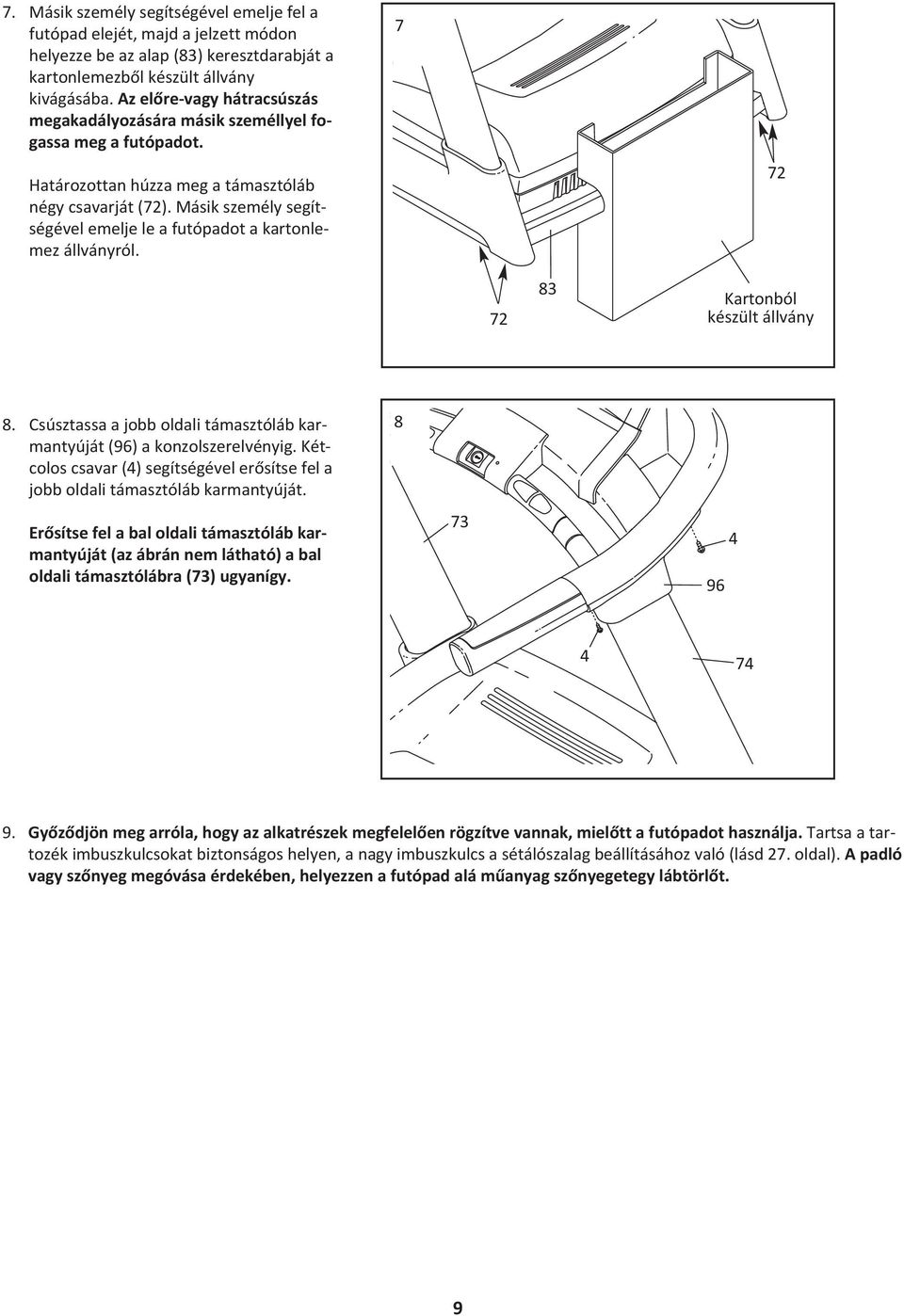 Másik személy segítségével emelje le a futópadot a kartonlemez állványról. 7 72 72 83 Kartonból készült állvány 8. Csúsztassa a jobb oldali támasztóláb karmantyúját (96) a konzolszerelvényig.