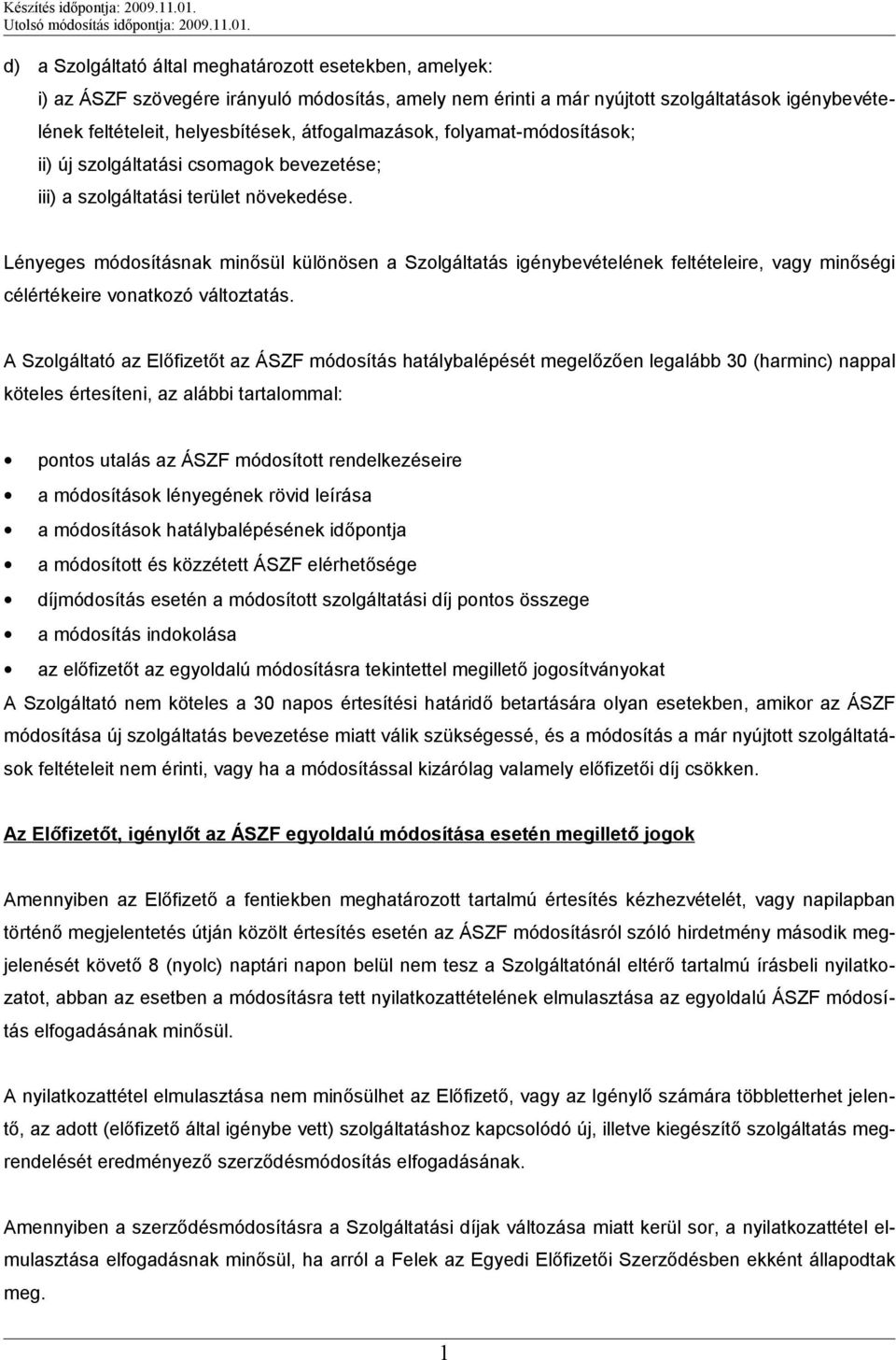 Lényeges módosításnak minősül különösen a Szolgáltatás igénybevételének feltételeire, vagy minőségi célértékeire vonatkozó változtatás.