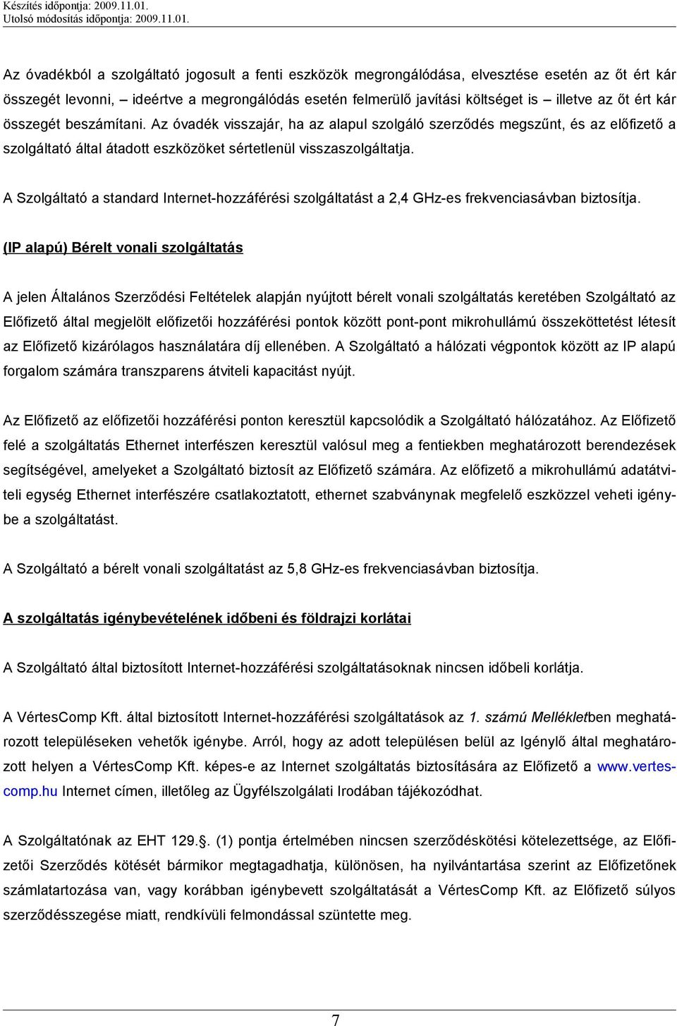 A Szolgáltató a standard Internet-hozzáférési szolgáltatást a 2,4 GHz-es frekvenciasávban biztosítja.