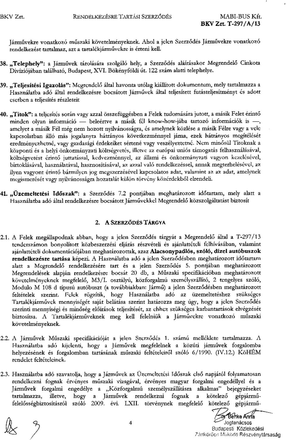 "Telephely": a Járművek tárolására szolgil6 hely, a Szerződés aláfrásakor Megrendelő Cinkom Divíziójában található, Budapest, XVI. Bökényföldi út. 122 szám alatti telephelye. 39.