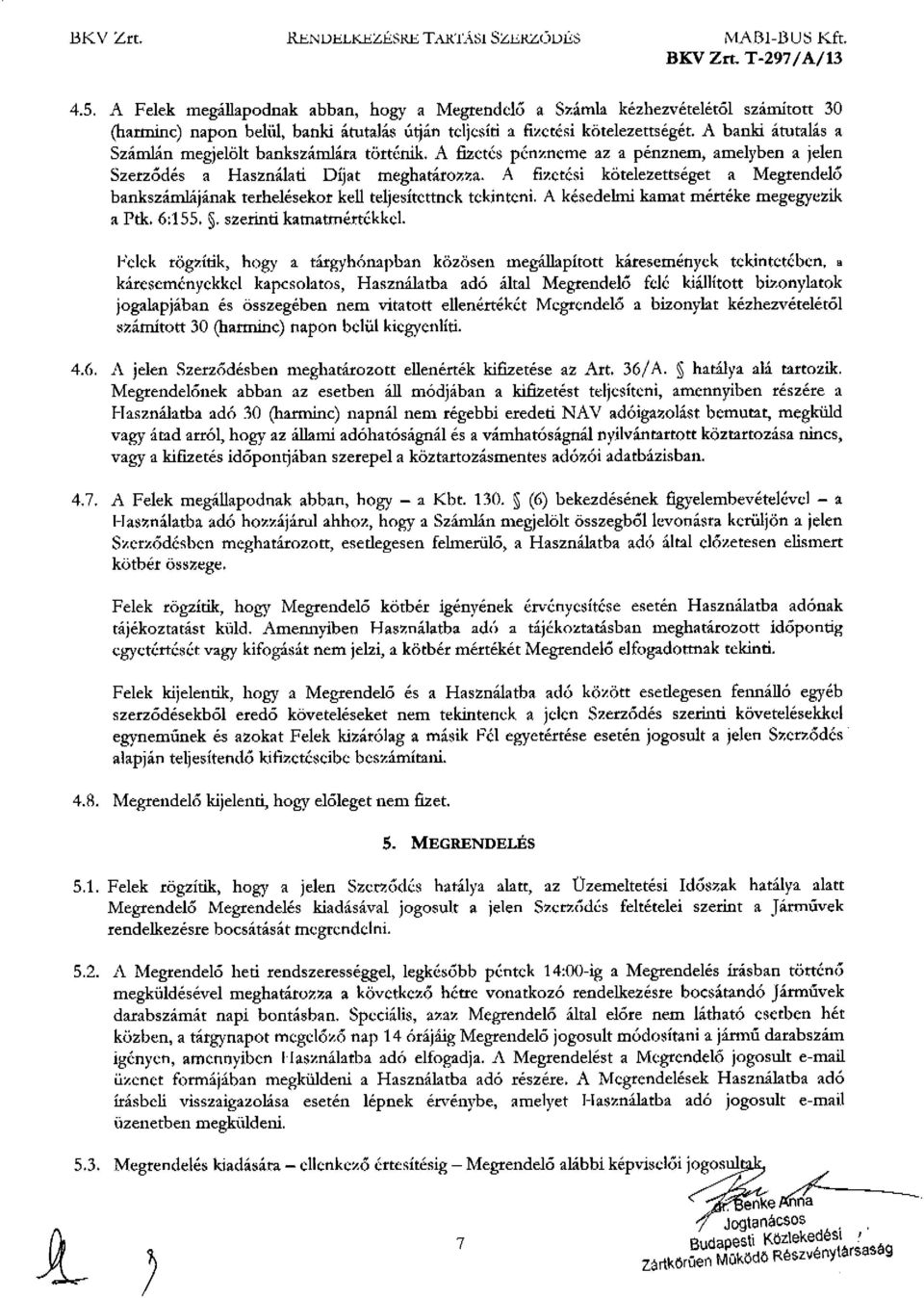 A fizetés pén~ncme az a pénznem, amelyben a jelen Szerződés a Használati Díjat meghatározza. A füctési kötelezettséget a Megrendelő bankszám.jájának terhelésekor kell teljesítettnek tekinteni.