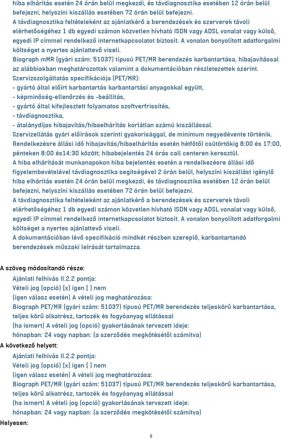 Biograph mmr (gyári szám: 51037) típusú PET/MR berendezés karbantartása, hibajavítással az alábbiakban meghatározottak valamint a dokumentációban részletezettek szerint.