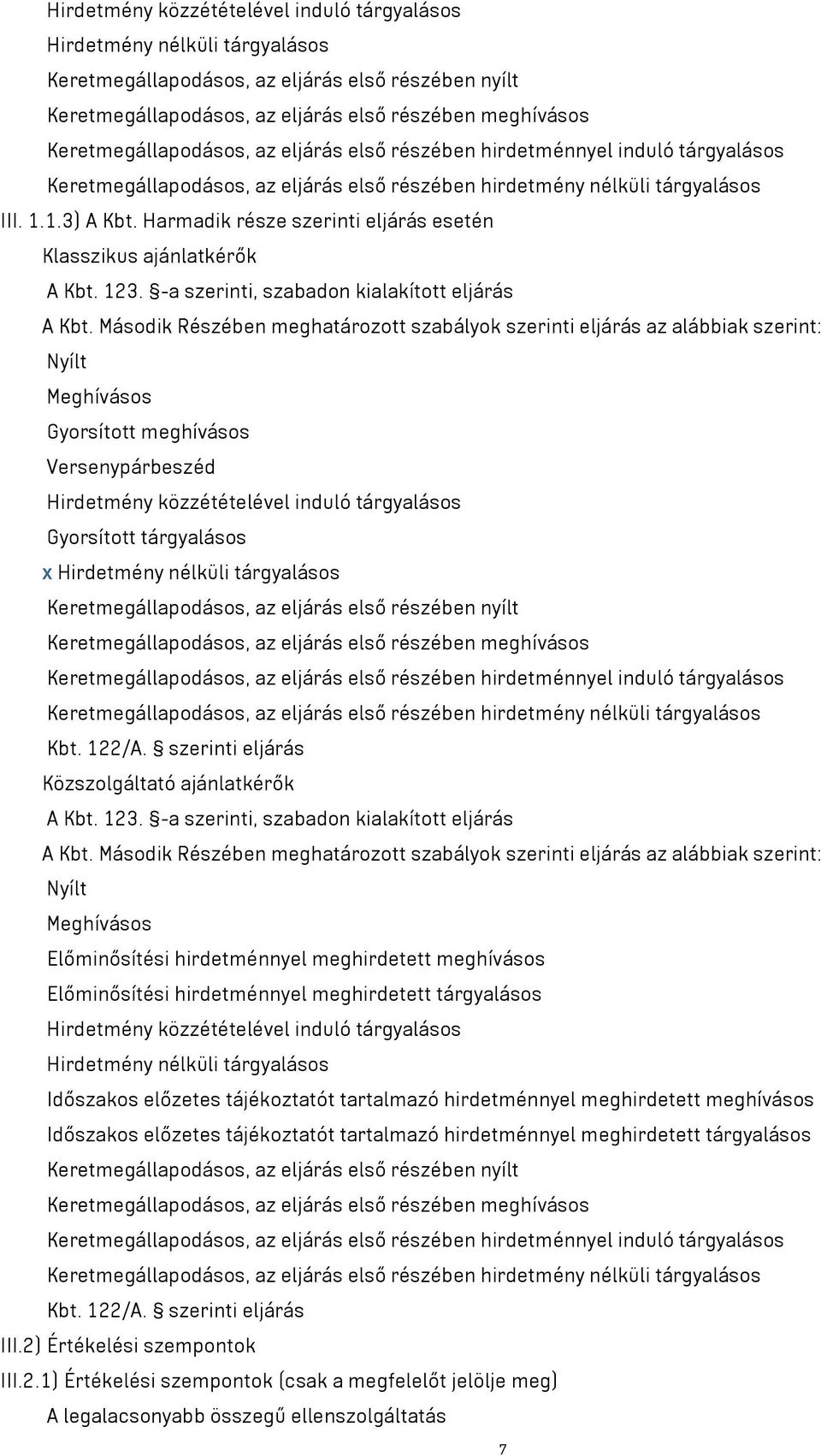 Harmadik része szerinti eljárás esetén Klasszikus ajánlatkérők A Kbt. 123. -a szerinti, szabadon kialakított eljárás A Kbt.