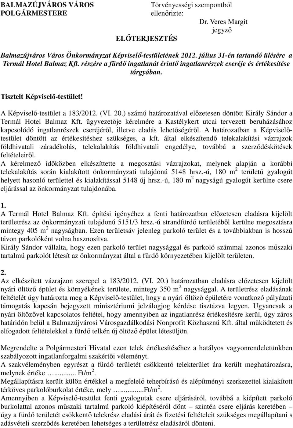 A Képviselı-testület a 183/2012. (VI. 20.) számú határozatával elızetesen döntött Király Sándor a Termál Hotel Balmaz Kft.
