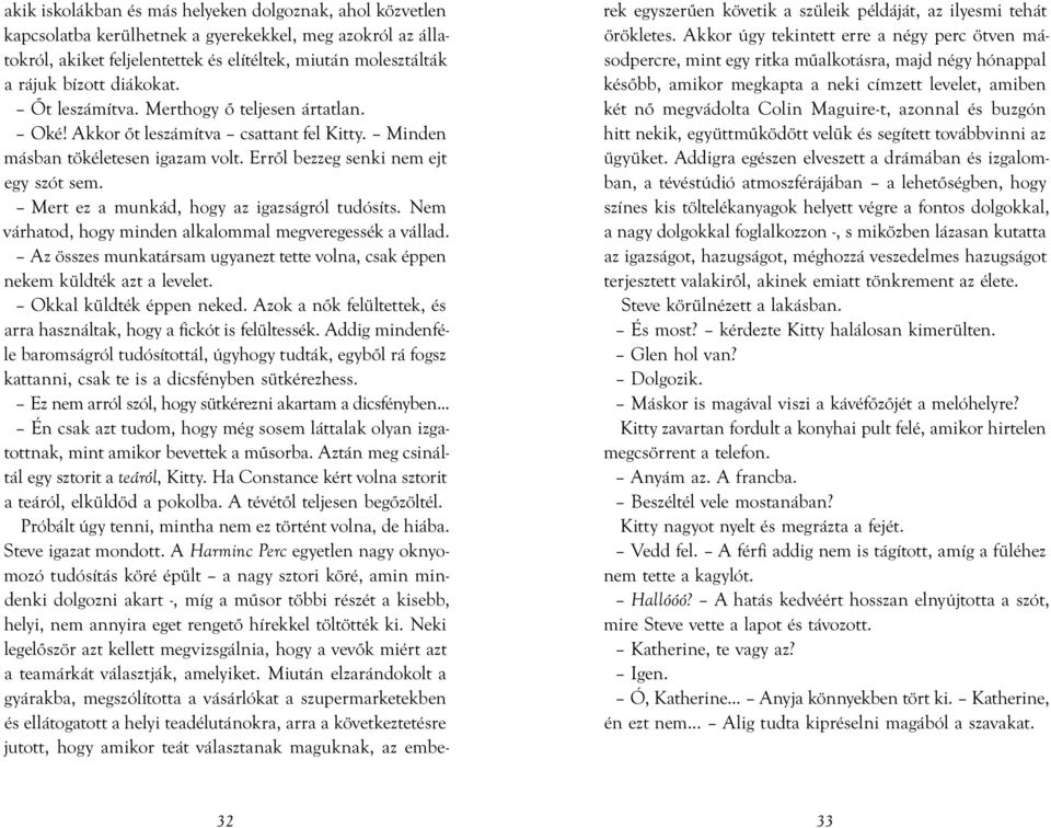 Mert ez a munkád, hogy az igazságról tudósíts. Nem várhatod, hogy minden alkalommal megveregessék a vállad. Az összes munkatársam ugyanezt tette volna, csak éppen nekem küldték azt a levelet.