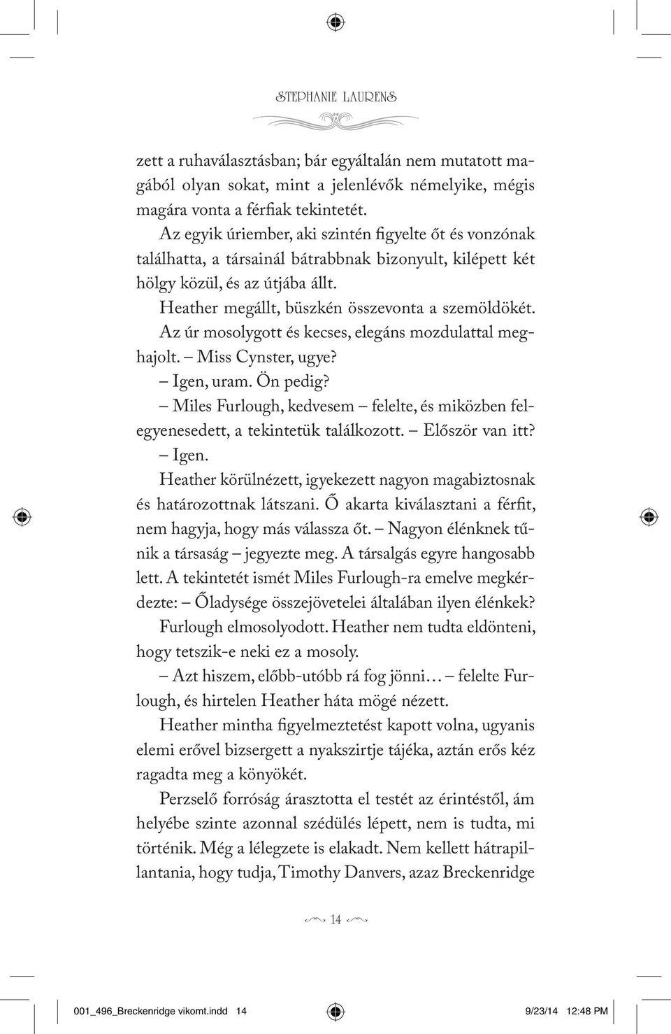 Az úr mosolygott és kcss, lgáns mozdulattal mghajolt. Miss Cynstr, ugy? Ign, uram. Ön pdig? Mils Furlough, kdvsm fllt, és miközbn flgynsdtt, a tkinttük találkozott. Először van itt? Ign. Hathr körülnéztt, igykztt nagyon magabiztosnak és határozottnak látszani.