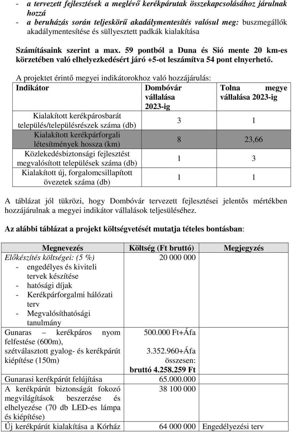 A projektet érintő megyei indikátorokhoz való hozzájárulás: Indikátor Dombóvár Tolna megye vállalása vállalása 2023-ig 2023-ig Kialakított kerékpárosbarát település/településrészek száma (db) 3 1