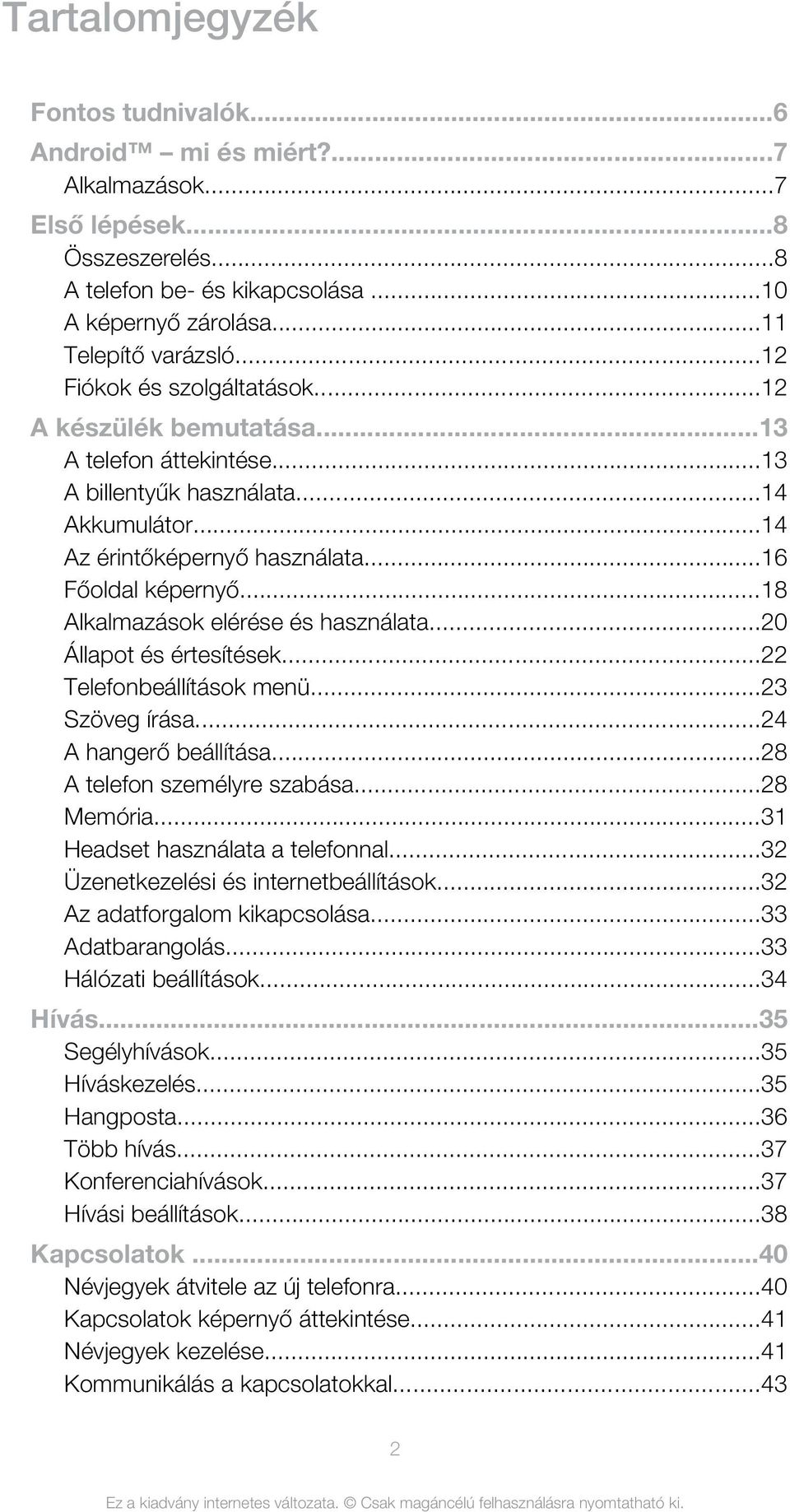 ..18 Alkalmazások elérése és használata...20 Állapot és értesítések...22 Telefonbeállítások menü...23 Szöveg írása...24 A hangerő beállítása...28 A telefon személyre szabása...28 Memória.