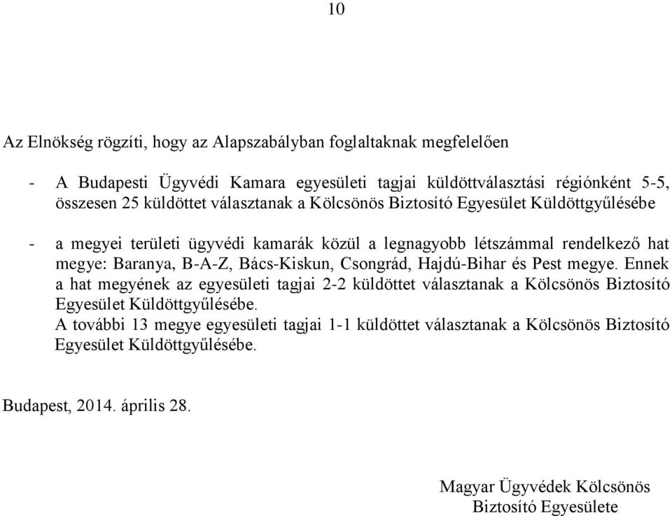 B-A-Z, Bács-Kiskun, Csongrád, Hajdú-Bihar és Pest megye. Ennek a hat megyének az egyesületi tagjai 2-2 küldöttet választanak a Kölcsönös Biztosító Egyesület Küldöttgyűlésébe.