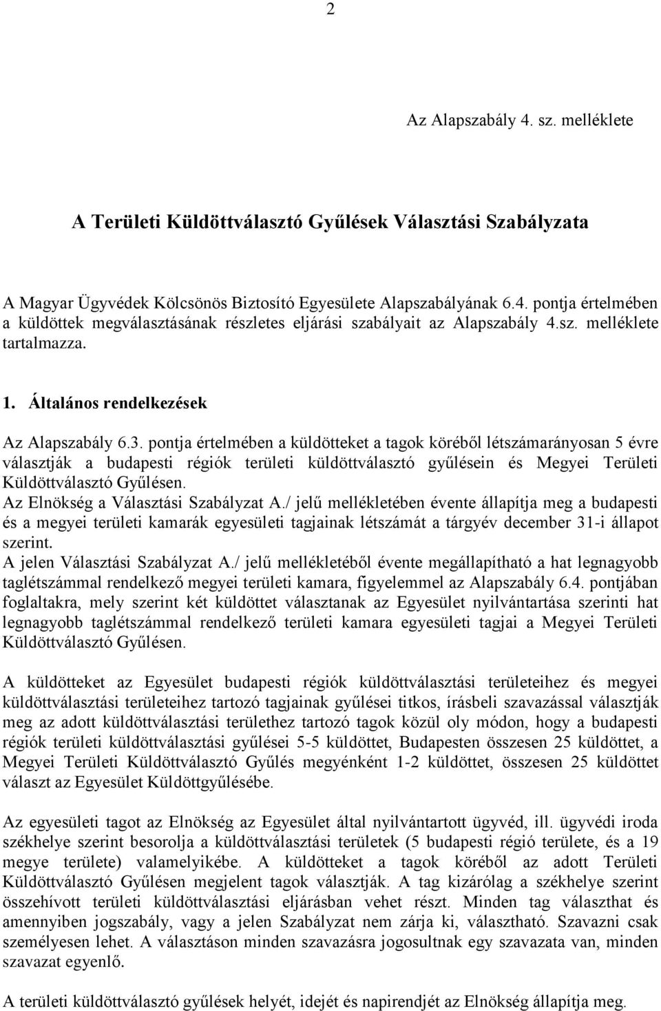 pontja értelmében a küldötteket a tagok köréből létszámarányosan 5 évre választják a budapesti régiók területi küldöttválasztó gyűlésein és Megyei Területi Küldöttválasztó Gyűlésen.