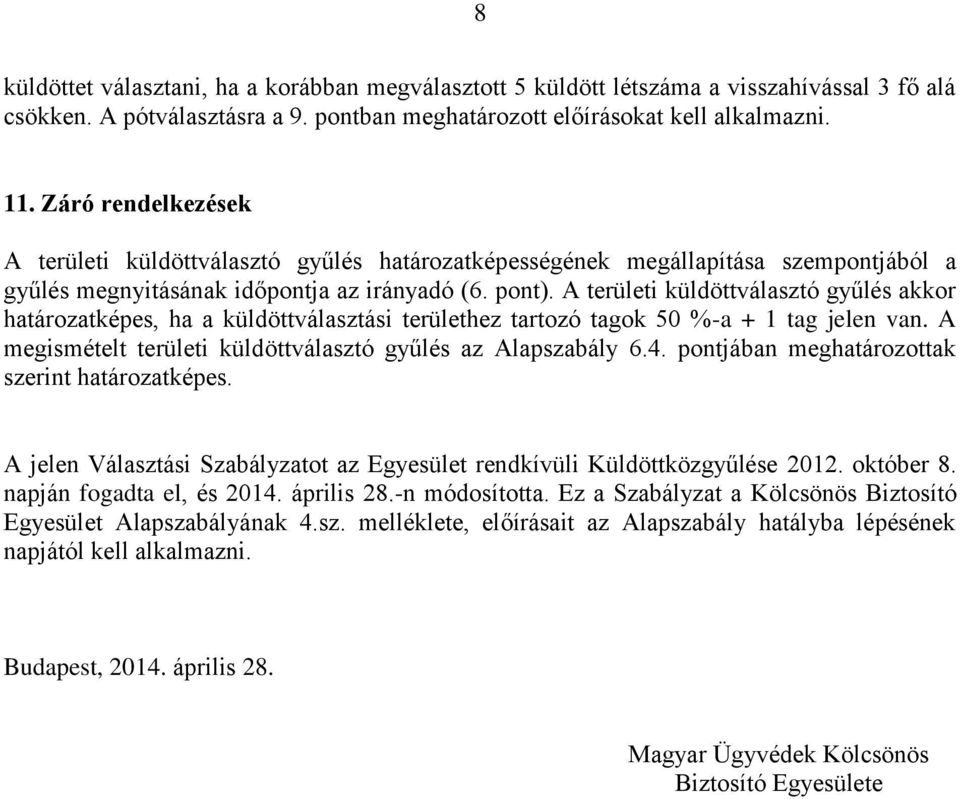 A területi küldöttválasztó gyűlés akkor határozatképes, ha a küldöttválasztási területhez tartozó tagok 50 %-a + 1 tag jelen van. A megismételt területi küldöttválasztó gyűlés az Alapszabály 6.4.