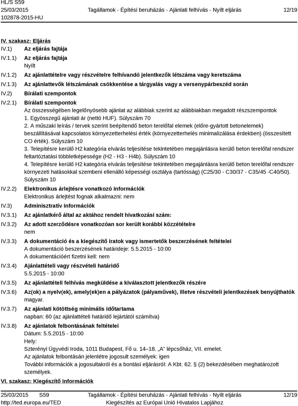 IV.3.1) IV.3.2) IV.3.3) IV.3.4) IV.3.5) IV.3.6) IV.3.7) IV.3.8) Az eljárás fajtája Nyílt Az ajánlattételre vagy részvételre felhívandó jelentkezők létszáma vagy keretszáma Az ajánlattevők létszámának