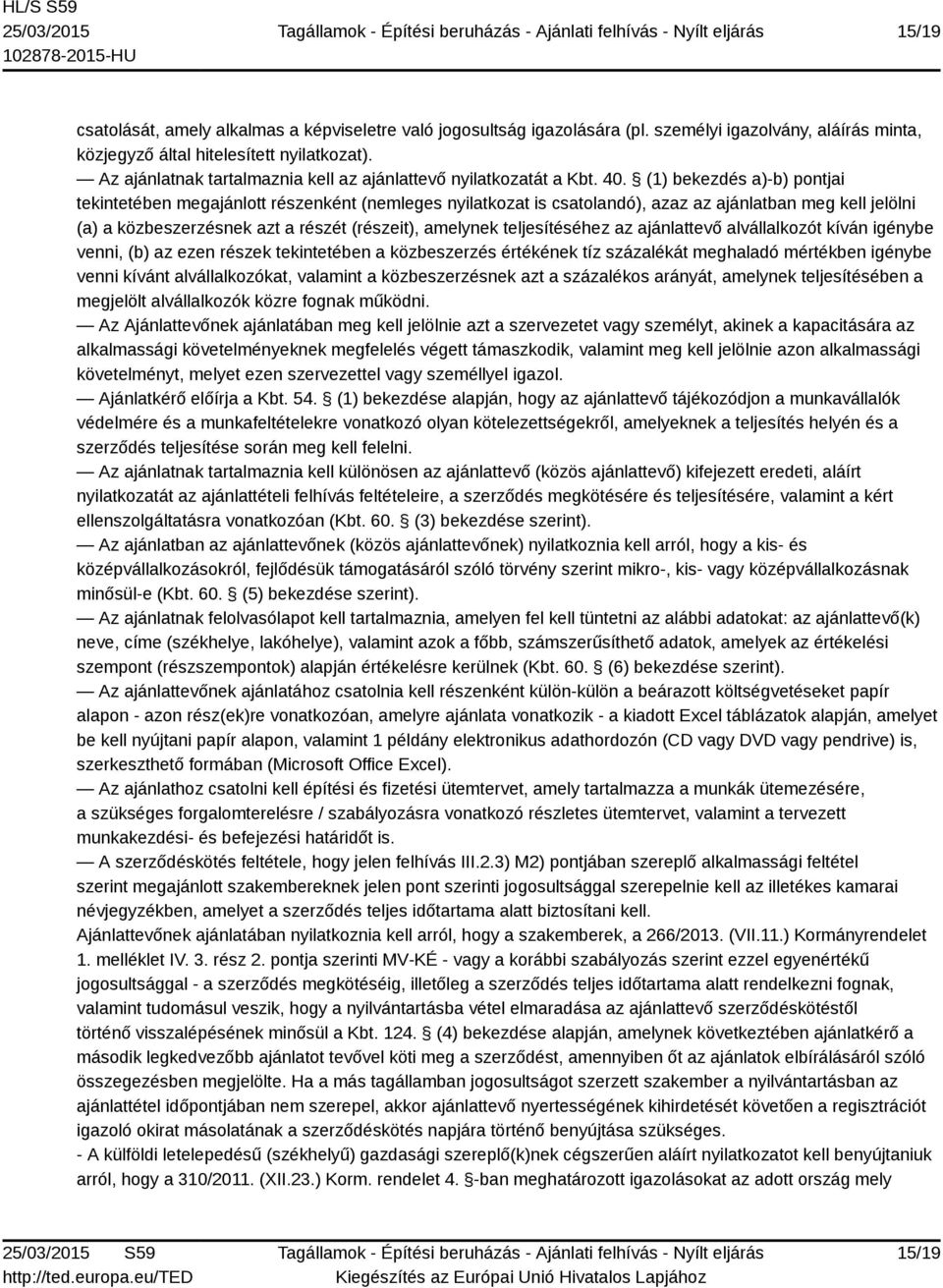 (1) bekezdés a)-b) pontjai tekintetében megajánlott részenként (nemleges nyilatkozat is csatolandó), azaz az ajánlatban meg kell jelölni (a) a közbeszerzésnek azt a részét (részeit), amelynek