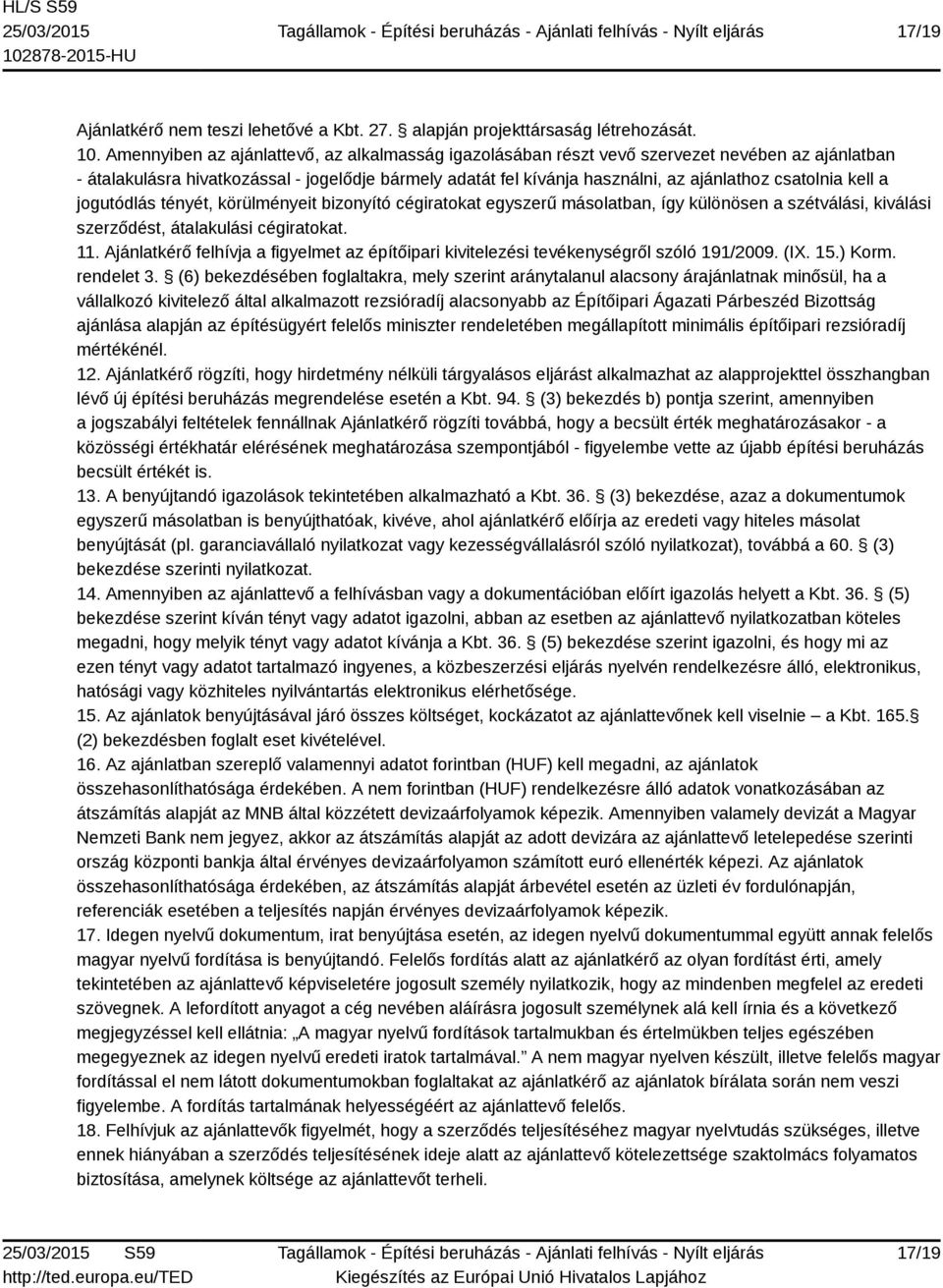 csatolnia kell a jogutódlás tényét, körülményeit bizonyító cégiratokat egyszerű másolatban, így különösen a szétválási, kiválási szerződést, átalakulási cégiratokat. 11.