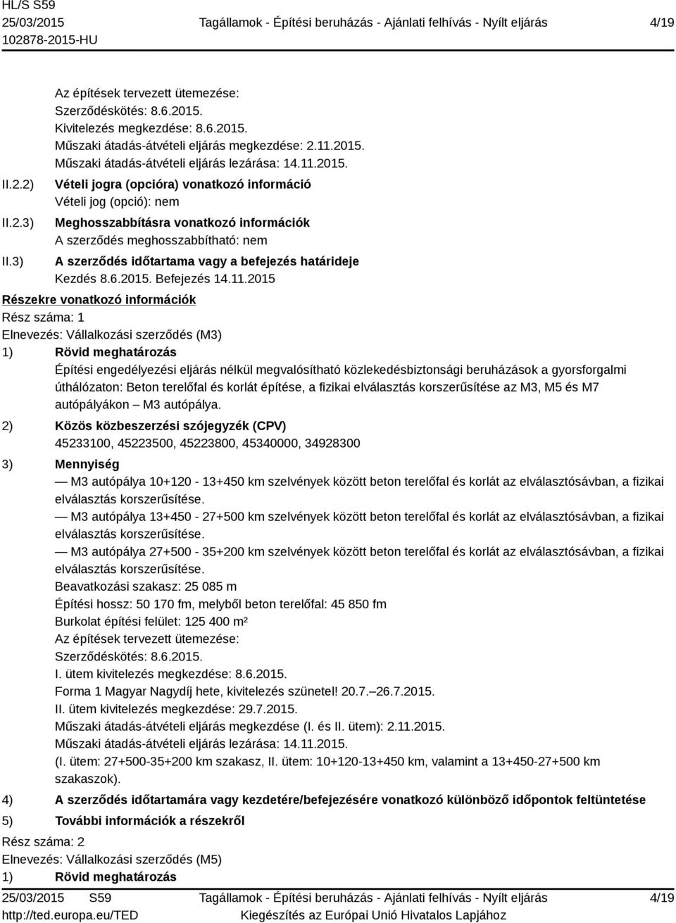 Vételi jogra (opcióra) vonatkozó információ Vételi jog (opció): nem Meghosszabbításra vonatkozó információk A szerződés meghosszabbítható: nem A szerződés időtartama vagy a befejezés határideje