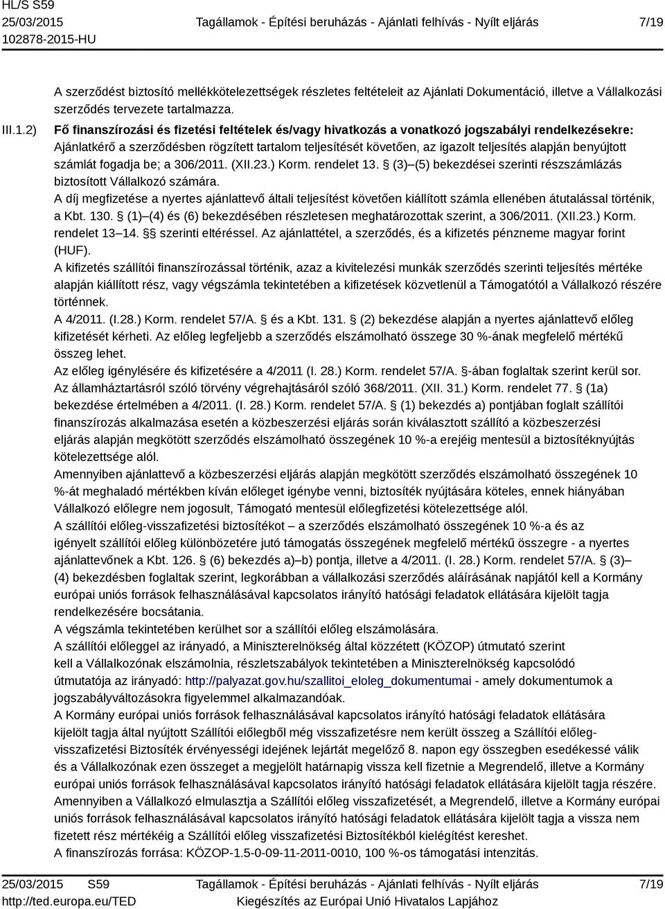 benyújtott számlát fogadja be; a 306/2011. (XII.23.) Korm. rendelet 13. (3) (5) bekezdései szerinti részszámlázás biztosított Vállalkozó számára.