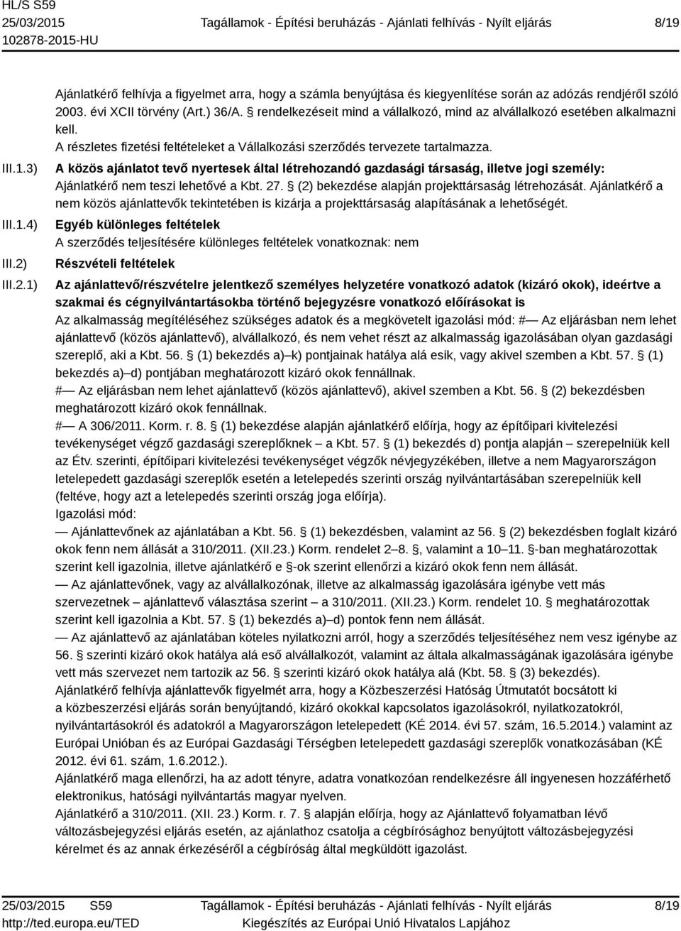 A közös ajánlatot tevő nyertesek által létrehozandó gazdasági társaság, illetve jogi személy: Ajánlatkérő nem teszi lehetővé a Kbt. 27. (2) bekezdése alapján projekttársaság létrehozását.