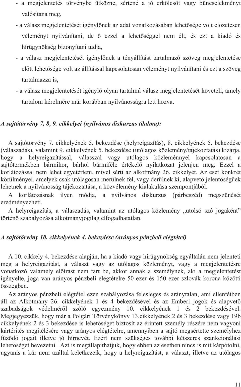 lehetősége volt az állítással kapcsolatosan véleményt nyilvánítani és ezt a szöveg tartalmazza is, - a válasz megjelentetését igénylő olyan tartalmú válasz megjelentetését követeli, amely tartalom