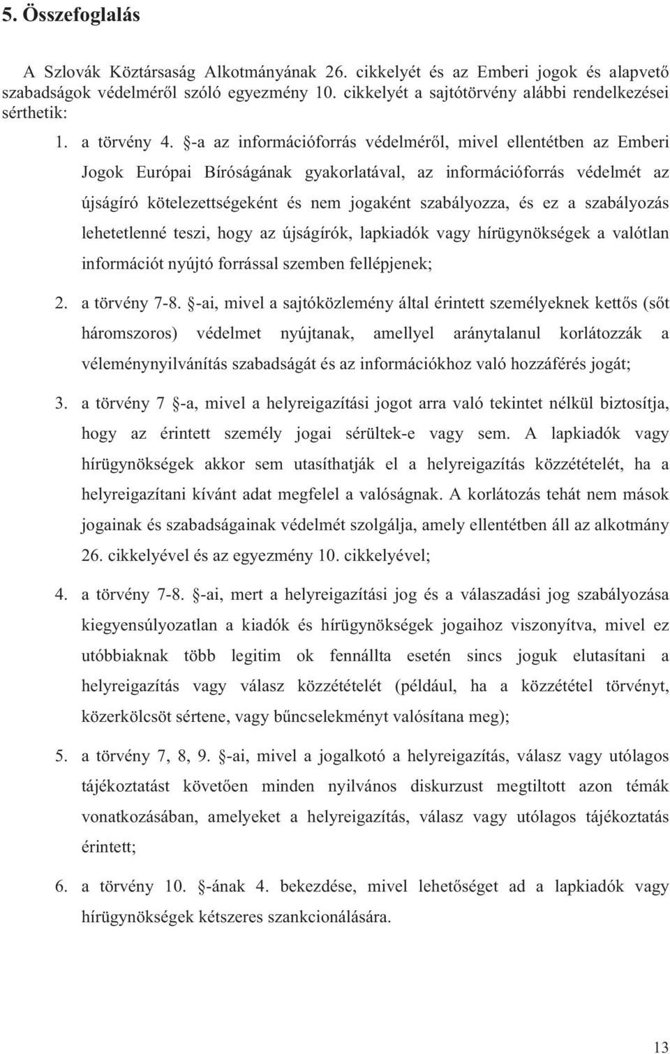 -a az információforrás védelméről, mivel ellentétben az Emberi Jogok Európai Bíróságának gyakorlatával, az információforrás védelmét az újságíró kötelezettségeként és nem jogaként szabályozza, és ez