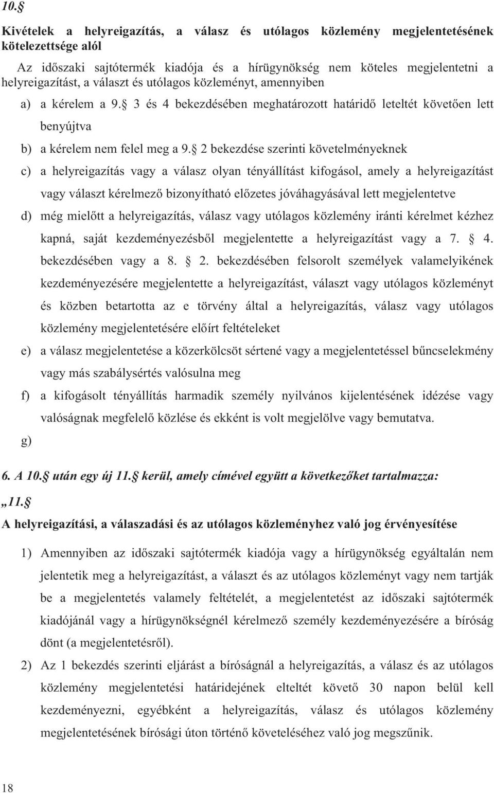 2 bekezdése szerinti követelményeknek c) a helyreigazítás vagy a válasz olyan tényállítást kifogásol, amely a helyreigazítást vagy választ kérelmező bizonyítható előzetes jóváhagyásával lett