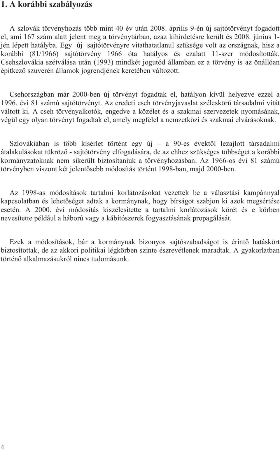 Csehszlovákia szétválása után (1993) mindkét jogutód államban ez a törvény is az önállóan építkező szuverén államok jogrendjének keretében változott.