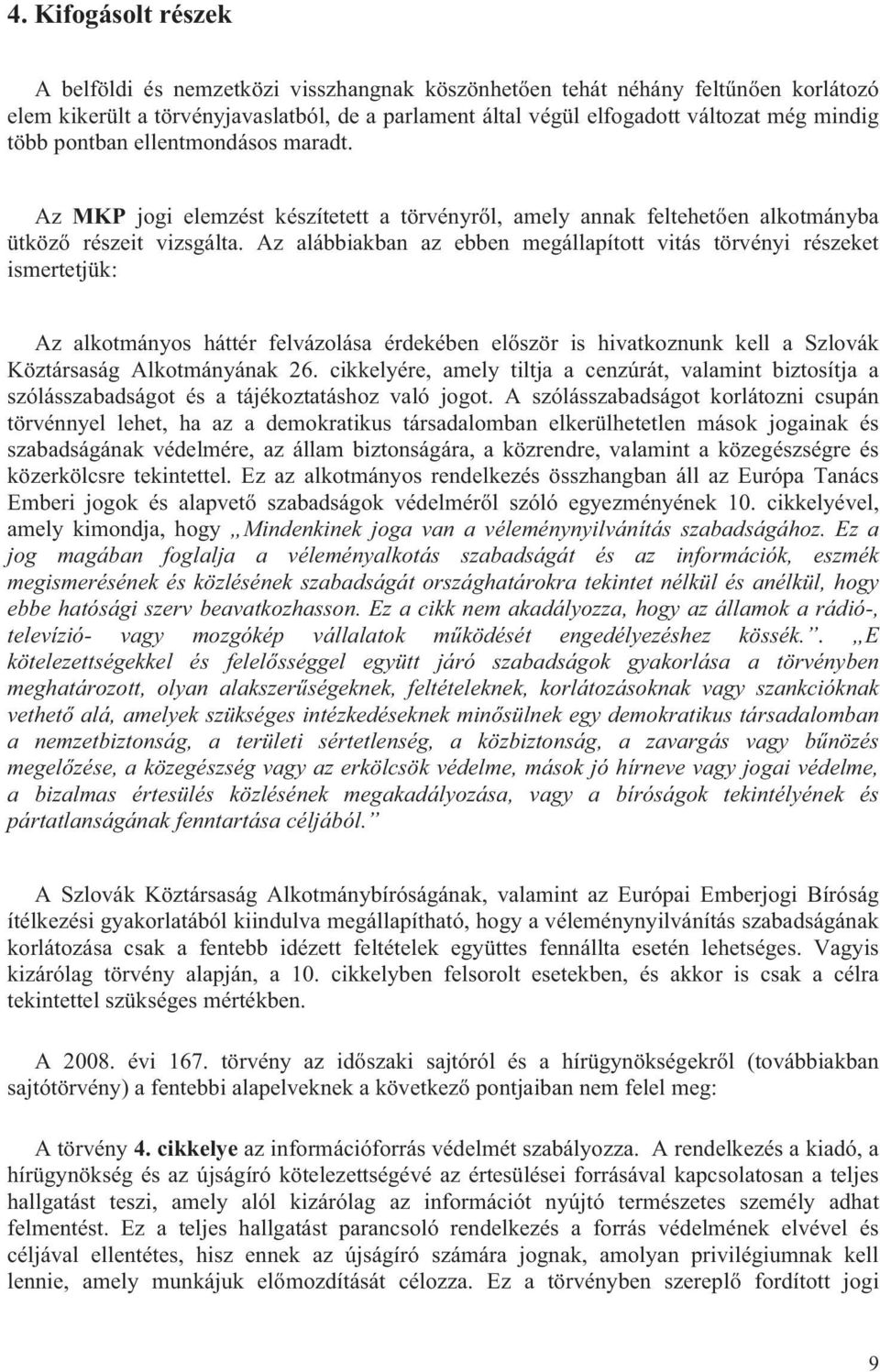 Az alábbiakban az ebben megállapított vitás törvényi részeket ismertetjük: Az alkotmányos háttér felvázolása érdekében először is hivatkoznunk kell a Szlovák Köztársaság Alkotmányának 26.