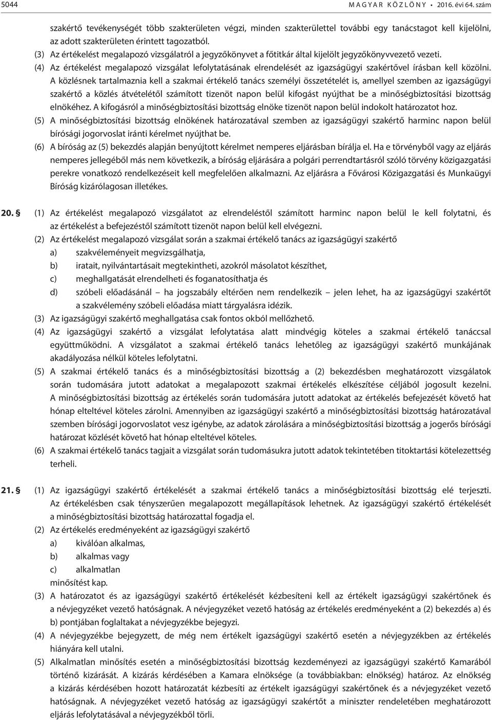 (3) Az értékelést megalapozó vizsgálatról a jegyzőkönyvet a főtitkár által kijelölt jegyzőkönyvvezető vezeti.