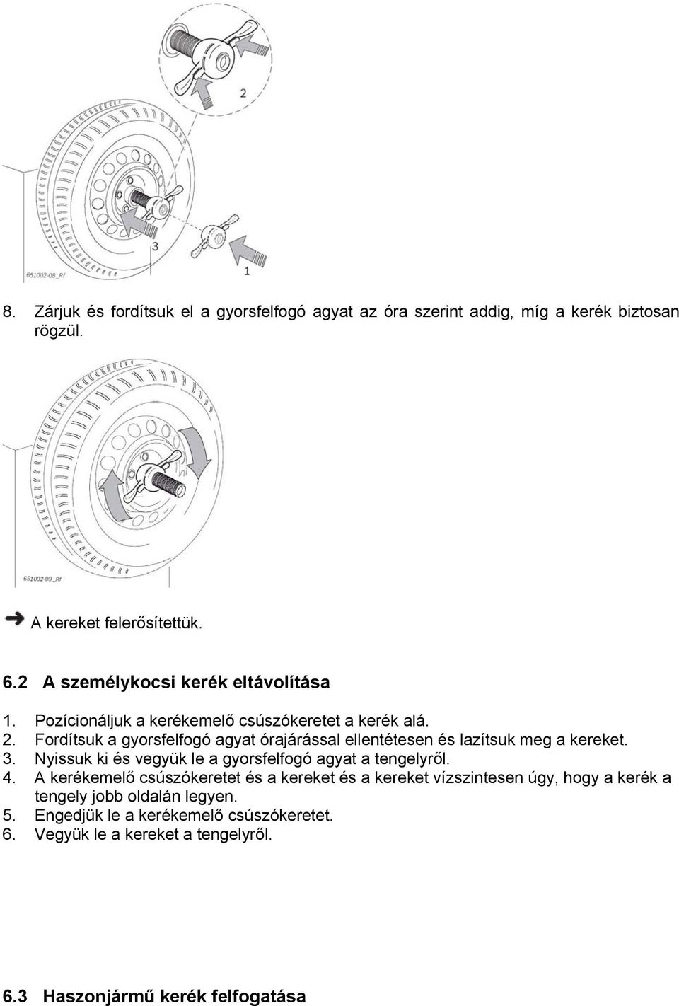 Fordítsuk a gyorsfelfogó agyat órajárással ellentétesen és lazítsuk meg a kereket. 3. Nyissuk ki és vegyük le a gyorsfelfogó agyat a tengelyről. 4.