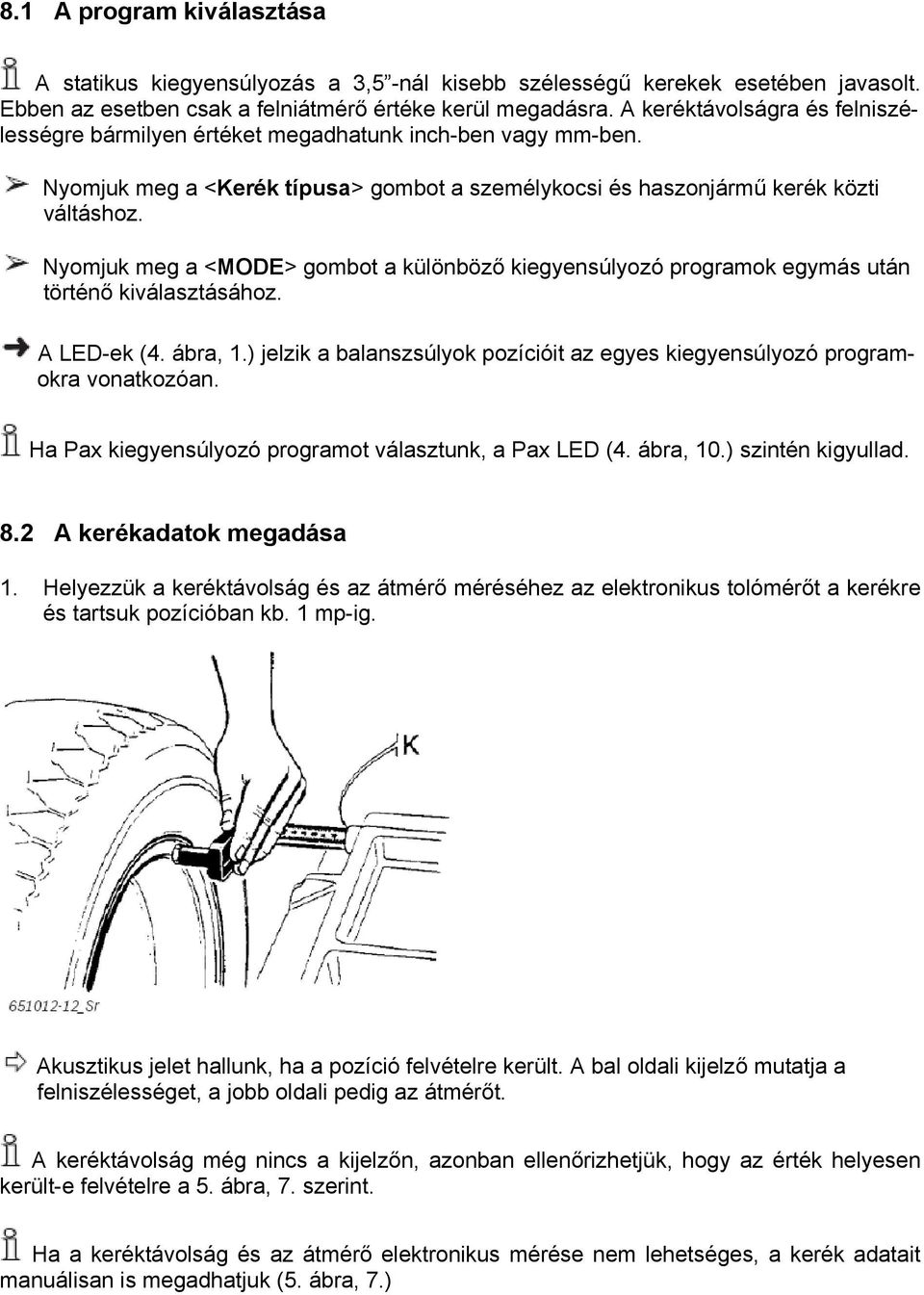 Nyomjuk meg a <MODE> gombot a különböző kiegyensúlyozó programok egymás után történő kiválasztásához. A LED-ek (4. ábra, 1.