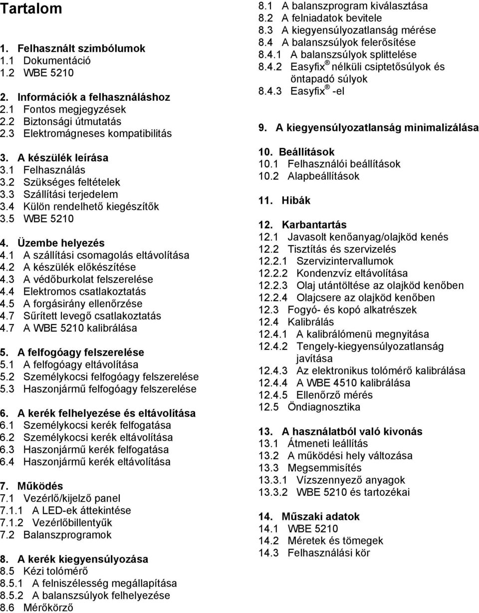 2 A készülék előkészítése 4.3 A védőburkolat felszerelése 4.4 Elektromos csatlakoztatás 4.5 A forgásirány ellenőrzése 4.7 Sűrített levegő csatlakoztatás 4.7 A WBE 5210 kalibrálása 5.